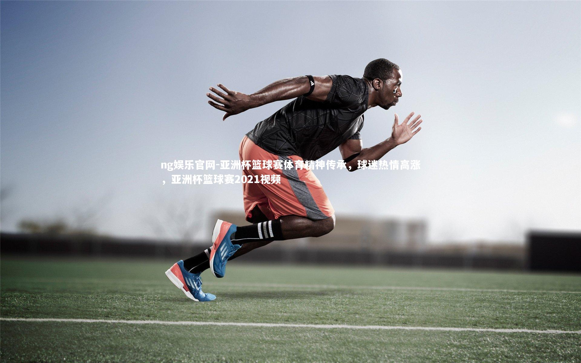 亚洲杯篮球赛体育精神传承，球迷热情高涨，亚洲杯篮球赛2021视频