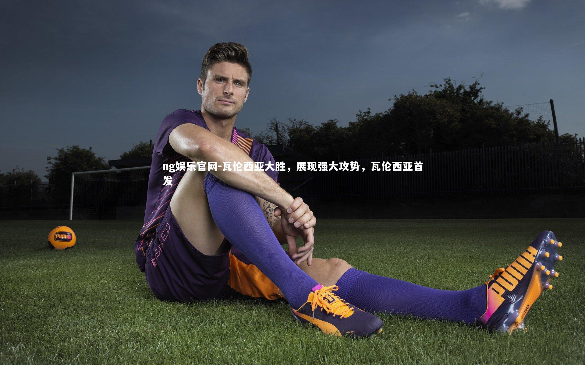 瓦伦西亚大胜，展现强大攻势，瓦伦西亚首发