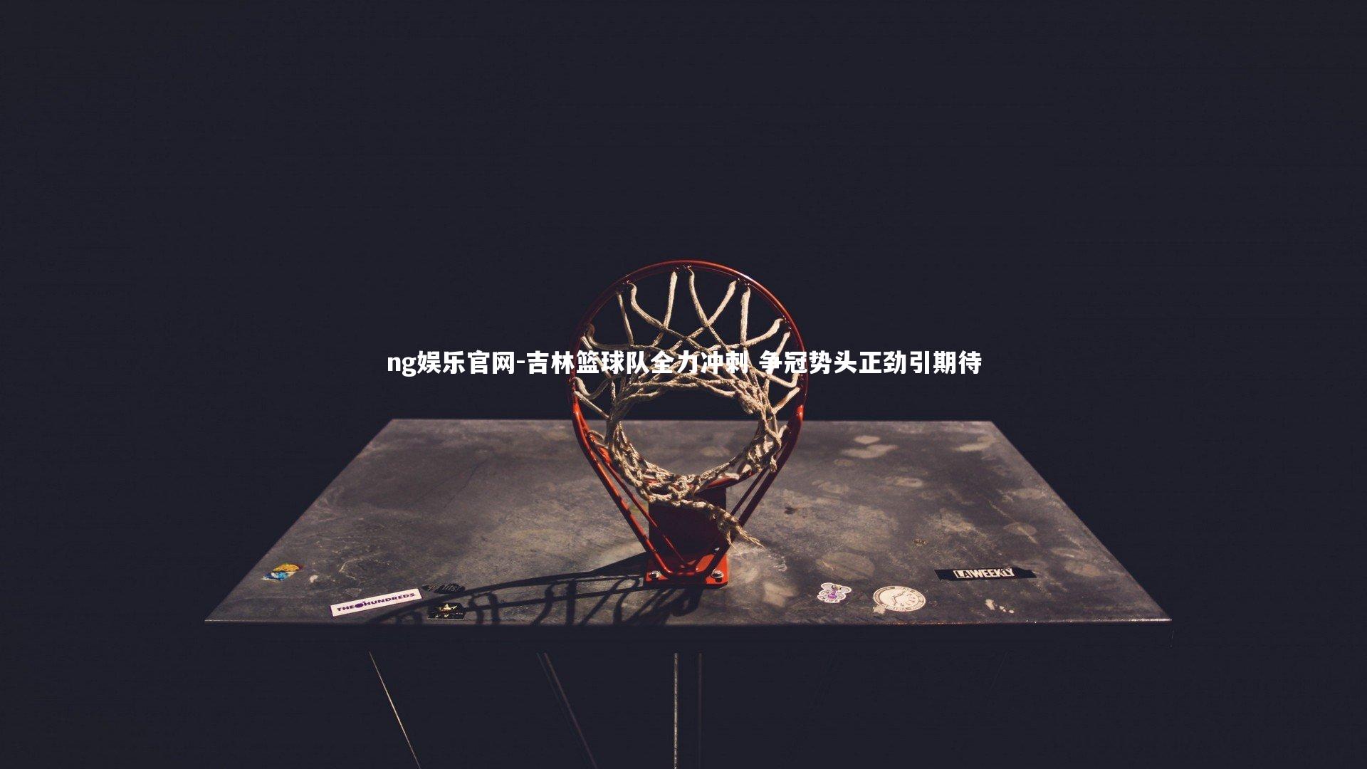 吉林篮球队全力冲刺 争冠势头正劲引期待